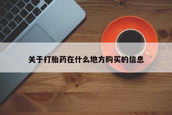 打胎药叫什么名字微信怎么购买关于打胎药在什么地方购买的信息