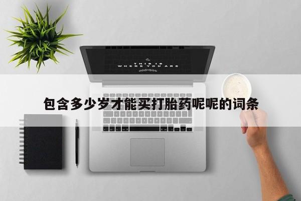 打胎药叫什么名字微信怎么购买包含多少岁才能买打胎药呢呢的词条