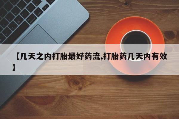 打胎药叫什么名字微信怎么购买【几天之内打胎最好药流,打胎药几天内有效】